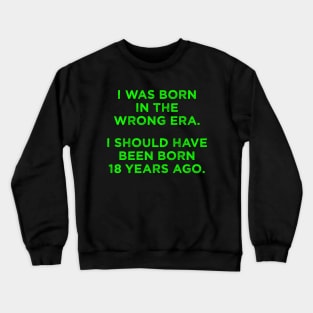 Born In The Wrong Era (Should Have Been Born 18 Years Ago) - green Crewneck Sweatshirt